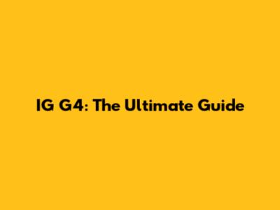 IG G4: The Ultimate Guide