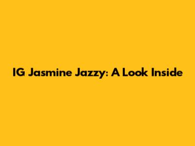 IG Jasmine Jazzy: A Look Inside