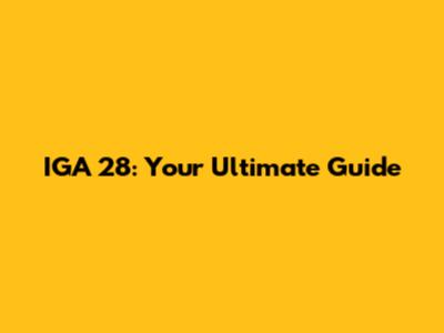 IGA 28: Your Ultimate Guide