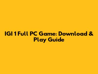 IGI 1 Full PC Game: Download & Play Guide