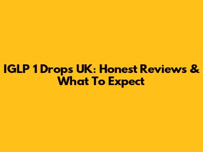 IGLP 1 Drops UK: Honest Reviews & What To Expect