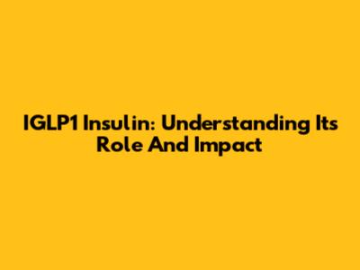 IGLP1 Insulin: Understanding Its Role And Impact