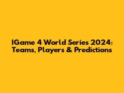 IGame 4 World Series 2024: Teams, Players & Predictions