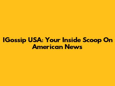 IGossip USA: Your Inside Scoop On American News
