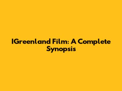 IGreenland Film: A Complete Synopsis