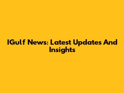 IGulf News: Latest Updates And Insights