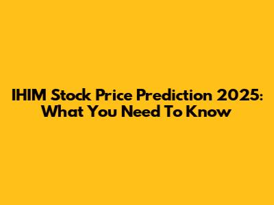 IHIM Stock Price Prediction 2025: What You Need To Know