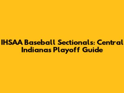 IHSAA Baseball Sectionals: Central Indiana's Playoff Guide