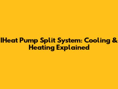 IHeat Pump Split System: Cooling & Heating Explained