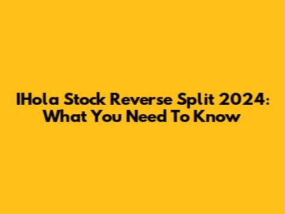 IHola Stock Reverse Split 2024: What You Need To Know