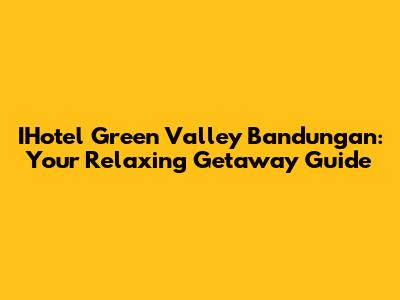 IHotel Green Valley Bandungan: Your Relaxing Getaway Guide