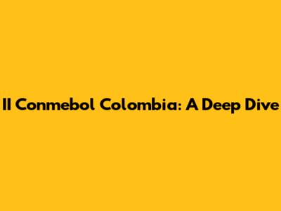 II Conmebol Colombia: A Deep Dive