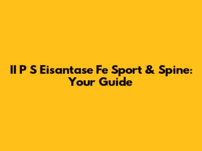 II P S Eisantase Fe Sport & Spine: Your Guide