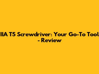 IIA T5 Screwdriver: Your Go-To Tool - Review