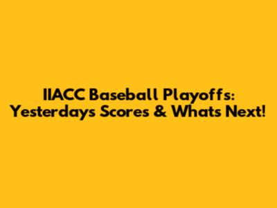 IIACC Baseball Playoffs: Yesterday's Scores & What's Next!