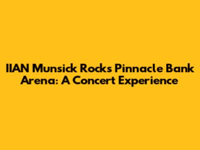 IIAN Munsick Rocks Pinnacle Bank Arena: A Concert Experience