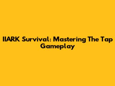 IIARK Survival: Mastering The Tap Gameplay