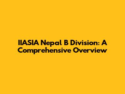 IIASIA Nepal B Division: A Comprehensive Overview