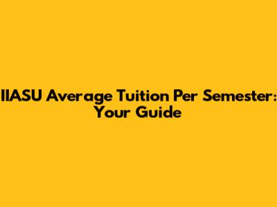 IIASU Average Tuition Per Semester: Your Guide