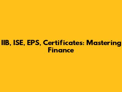 IIB, ISE, EPS, Certificates: Mastering Finance
