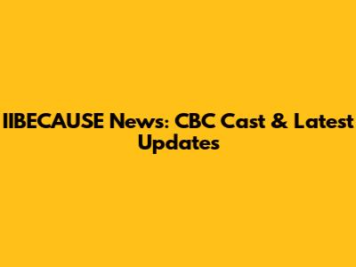 IIBECAUSE News: CBC Cast & Latest Updates
