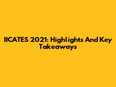 IICATES 2021: Highlights And Key Takeaways