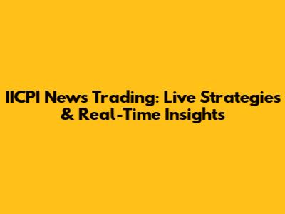 IICPI News Trading: Live Strategies & Real-Time Insights