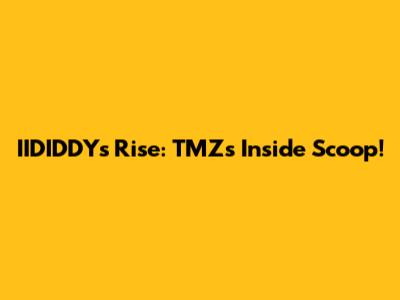 IIDIDDY's Rise: TMZ's Inside Scoop!