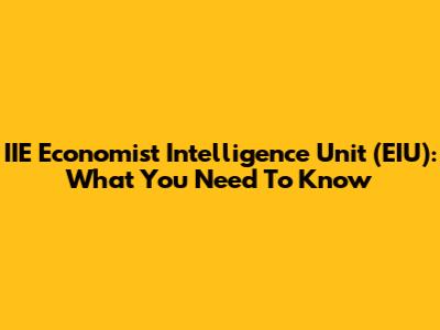 IIE Economist Intelligence Unit (EIU): What You Need To Know