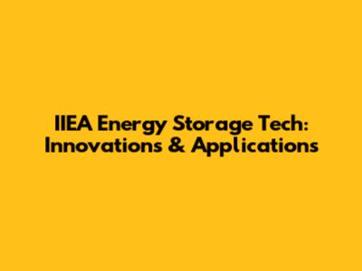 IIEA Energy Storage Tech: Innovations & Applications