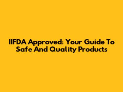 IIFDA Approved: Your Guide To Safe And Quality Products