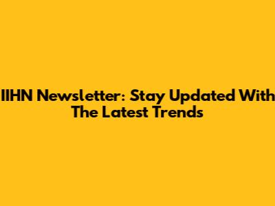 IIHN Newsletter: Stay Updated With The Latest Trends