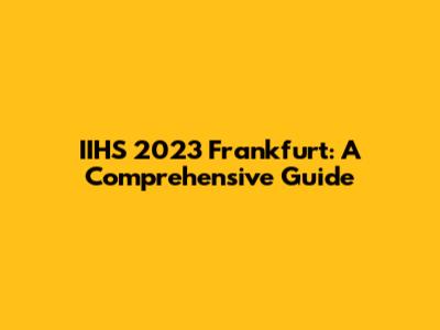 IIHS 2023 Frankfurt: A Comprehensive Guide