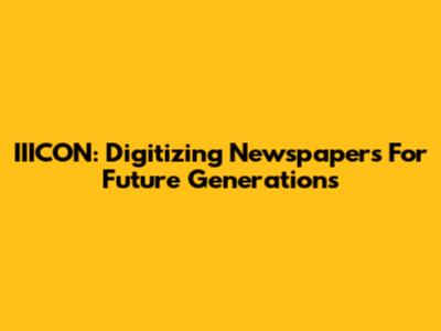 IIICON: Digitizing Newspapers For Future Generations