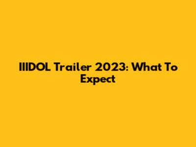 IIIDOL Trailer 2023: What To Expect