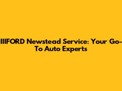 IIIFORD Newstead Service: Your Go-To Auto Experts