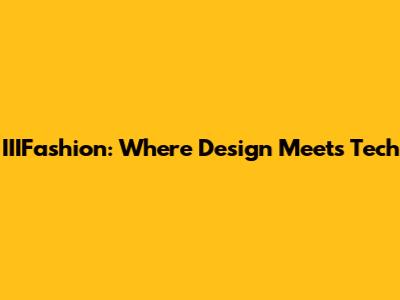 IIIFashion: Where Design Meets Tech
