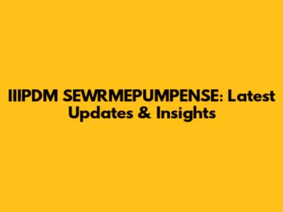 IIIPDM SEWRMEPUMPENSE: Latest Updates & Insights