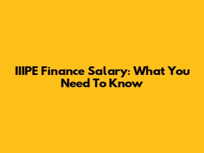 IIIPE Finance Salary: What You Need To Know