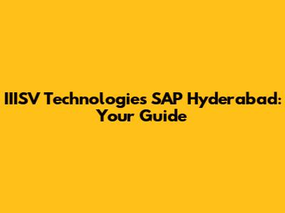 IIISV Technologies SAP Hyderabad: Your Guide