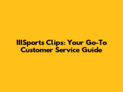 IIISports Clips: Your Go-To Customer Service Guide
