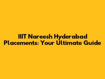 IIIT Nareesh Hyderabad Placements: Your Ultimate Guide