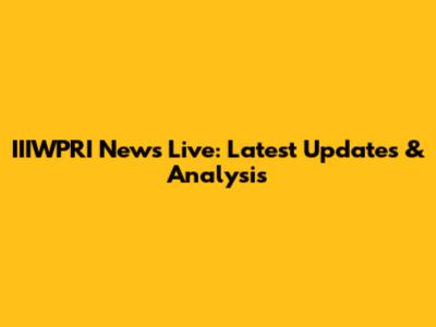 IIIWPRI News Live: Latest Updates & Analysis