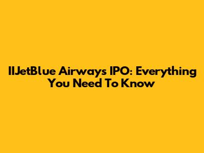 IIJetBlue Airways IPO: Everything You Need To Know