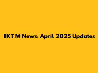 IIKT M News: April 2025 Updates