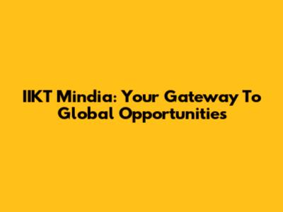 IIKT Mindia: Your Gateway To Global Opportunities