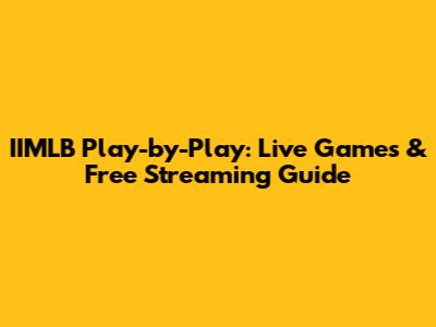 IIMLB Play-by-Play: Live Games & Free Streaming Guide