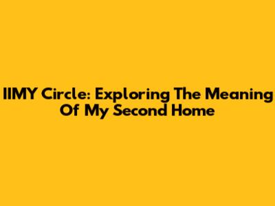 IIMY Circle: Exploring The Meaning Of 'My Second Home'