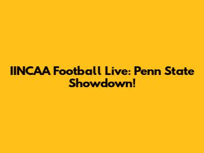 IINCAA Football Live: Penn State Showdown!