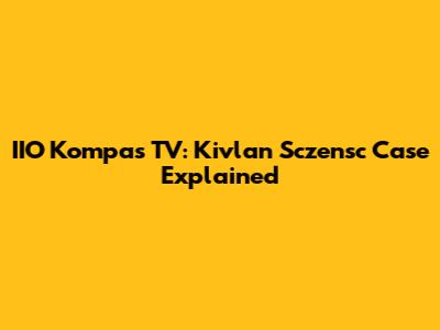 IIO Kompas TV: Kivlan Sczensc Case Explained